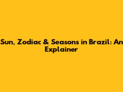 Sun, Zodiac & Seasons in Brazil: An Explainer