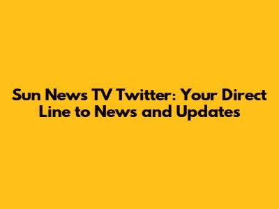Sun News TV Twitter: Your Direct Line to News and Updates