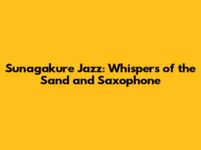 Sunagakure Jazz: Whispers of the Sand and Saxophone