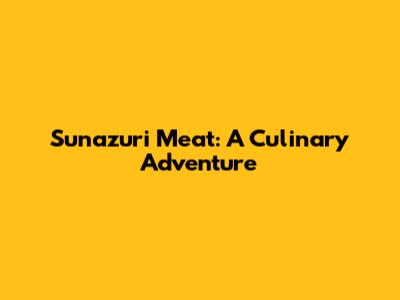 Sunazuri Meat: A Culinary Adventure