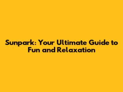 Sunpark: Your Ultimate Guide to Fun and Relaxation