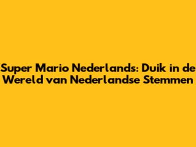 Super Mario Nederlands: Duik in de Wereld van Nederlandse Stemmen