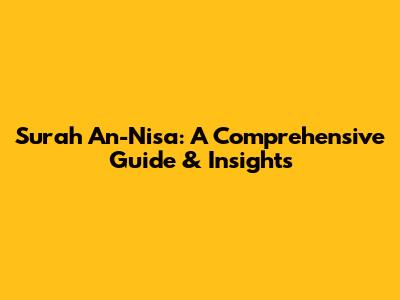 Surah An-Nisa: A Comprehensive Guide & Insights