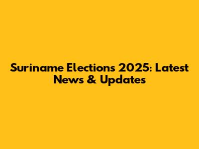 Suriname Elections 2025: Latest News & Updates