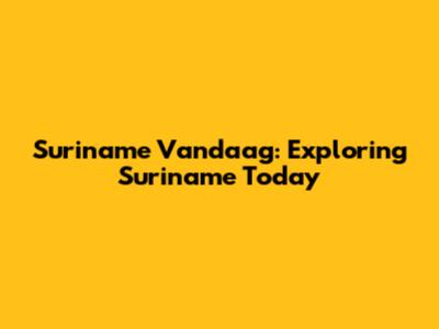 Suriname Vandaag: Exploring Suriname Today