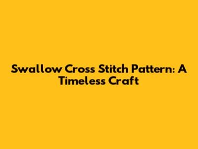 Swallow Cross Stitch Pattern: A Timeless Craft