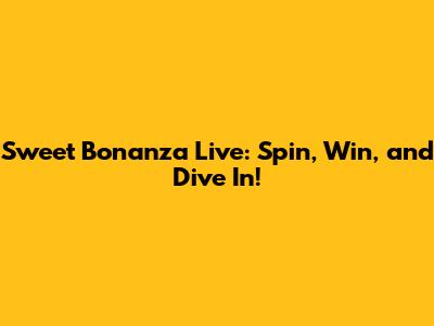 Sweet Bonanza Live: Spin, Win, and Dive In!