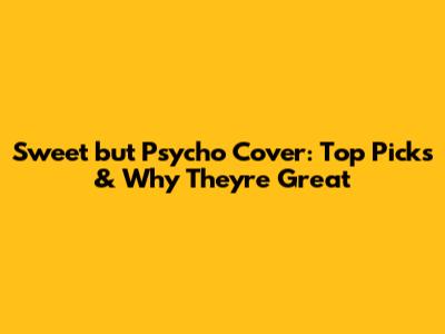 Sweet but Psycho Cover: Top Picks & Why They're Great