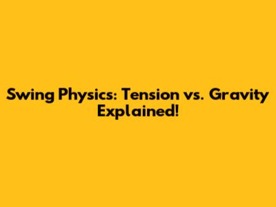 Swing Physics: Tension vs. Gravity Explained!