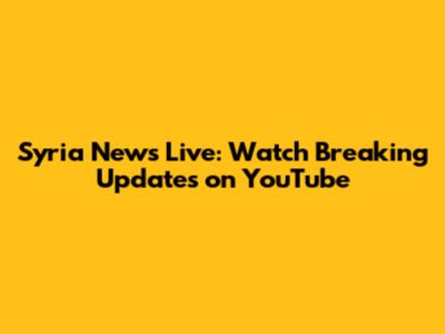 Syria News Live: Watch Breaking Updates on YouTube