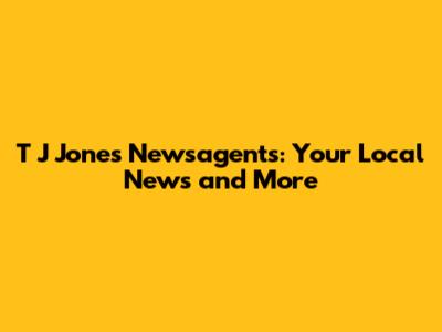 T J Jones Newsagents: Your Local News and More
