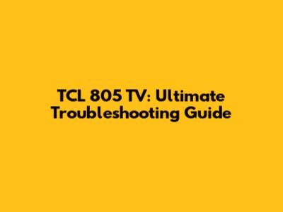 TCL 805 TV: Ultimate Troubleshooting Guide