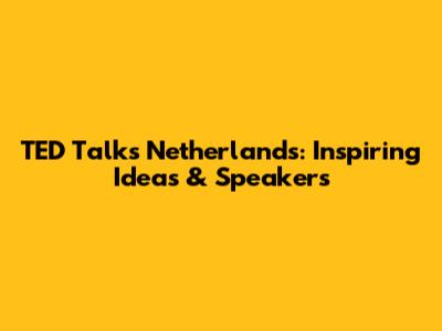 TED Talks Netherlands: Inspiring Ideas & Speakers