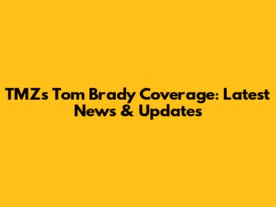 TMZ's Tom Brady Coverage: Latest News & Updates