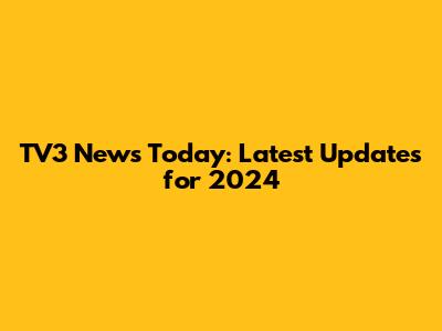 TV3 News Today: Latest Updates for 2024
