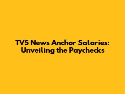 TV5 News Anchor Salaries: Unveiling the Paychecks