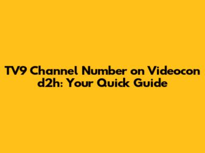 TV9 Channel Number on Videocon d2h: Your Quick Guide