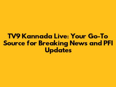 TV9 Kannada Live: Your Go-To Source for Breaking News and PFI Updates