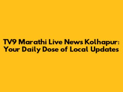TV9 Marathi Live News Kolhapur: Your Daily Dose of Local Updates