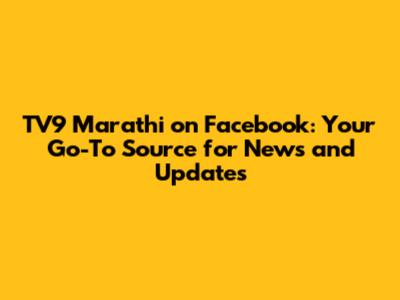 TV9 Marathi on Facebook: Your Go-To Source for News and Updates