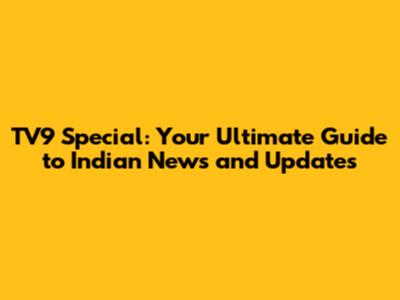 TV9 Special: Your Ultimate Guide to Indian News and Updates
