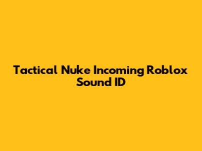 Tactical Nuke Incoming Roblox Sound ID