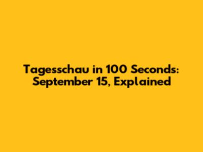 Tagesschau in 100 Seconds: September 15, Explained