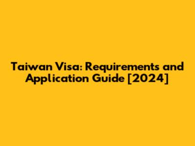 Taiwan Visa: Requirements and Application Guide [2024]