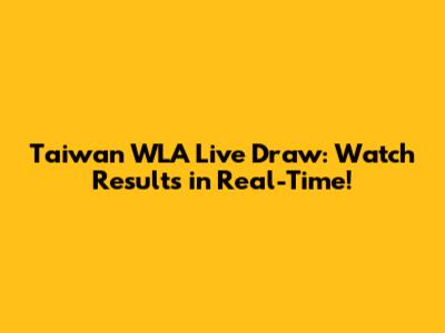 Taiwan WLA Live Draw: Watch Results in Real-Time!