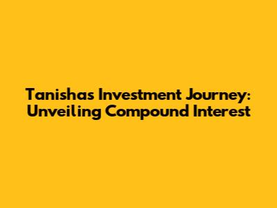 Tanisha's Investment Journey: Unveiling Compound Interest