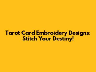 Tarot Card Embroidery Designs: Stitch Your Destiny!