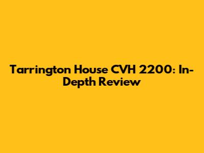 Tarrington House CVH 2200: In-Depth Review