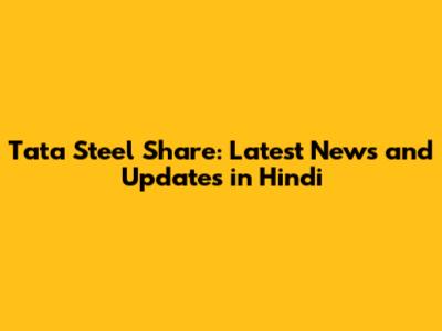 Tata Steel Share: Latest News and Updates in Hindi