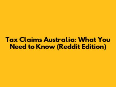Tax Claims Australia: What You Need to Know (Reddit Edition)