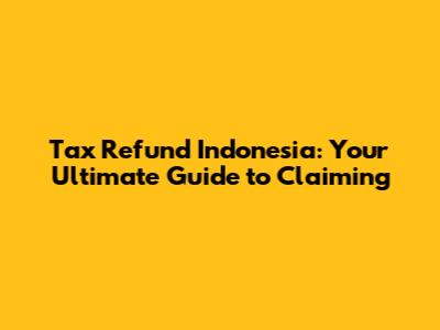 Tax Refund Indonesia: Your Ultimate Guide to Claiming