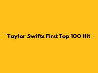 Taylor Swift's First Top 100 Hit