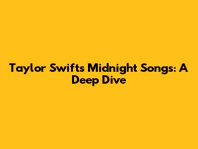 Taylor Swift's Midnight Songs: A Deep Dive