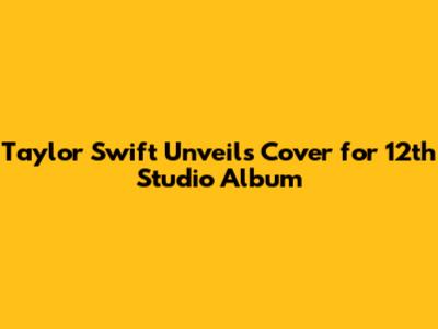 Taylor Swift Unveils Cover for 12th Studio Album