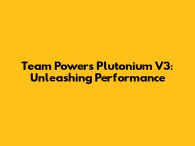 Team Powers Plutonium V3: Unleashing Performance