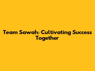 Team Sawah: Cultivating Success Together