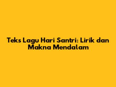 Teks Lagu Hari Santri: Lirik dan Makna Mendalam