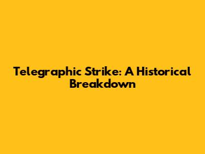 Telegraphic Strike: A Historical Breakdown