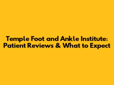 Temple Foot and Ankle Institute: Patient Reviews & What to Expect