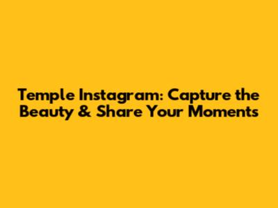 Temple Instagram: Capture the Beauty & Share Your Moments