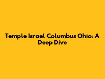 Temple Israel Columbus Ohio: A Deep Dive