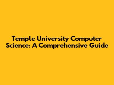 Temple University Computer Science: A Comprehensive Guide