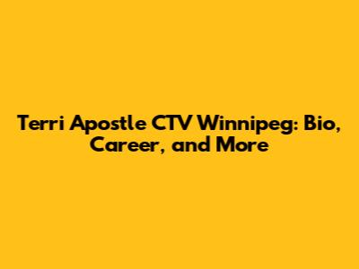 Terri Apostle CTV Winnipeg: Bio, Career, and More