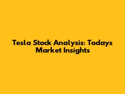 Tesla Stock Analysis: Today's Market Insights