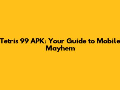Tetris 99 APK: Your Guide to Mobile Mayhem