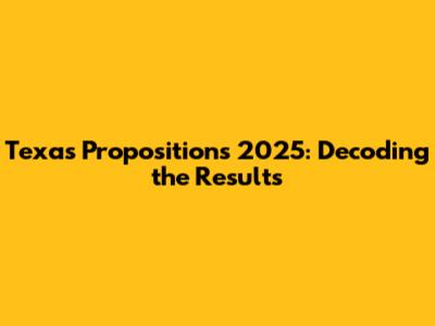 Texas Propositions 2025: Decoding the Results